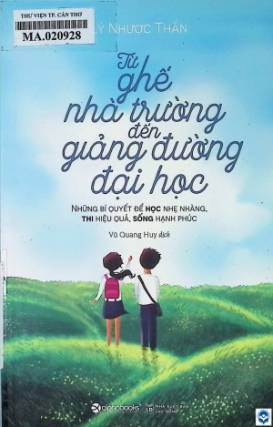 Từ ghế nhà trường đến giảng đường đại học : Những bí quyết để học nhẹ nhàng, thi hiệu quả, sống hạnh phúc